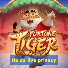 tia da live privacy